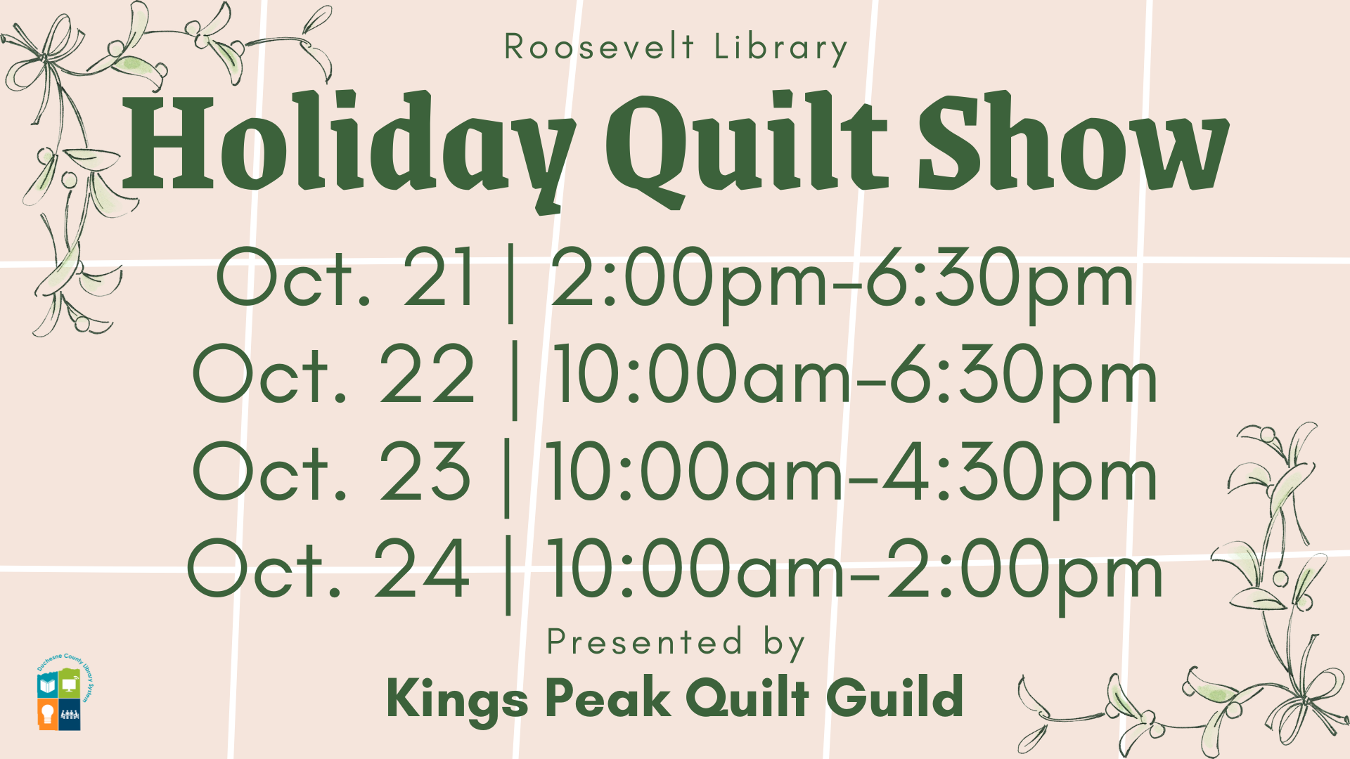 Roosevelt Library Holiday Quilt Show. October 21, 2:00pm-6:30pm | October 22, 10:00am-6:30pm | October 23, 10:00am-4:30pm | October 24, 10:00am-2:00pm. Presented by Kings Peak Quilt Guild.